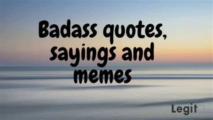 50 badass quotes, sayings and memes to get your blood pumping