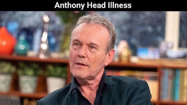 Understanding Anthony Head Illness